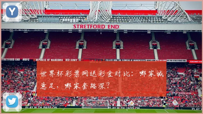 世界杯彩票网送彩金对比:哪家诚意足,哪家套路深?