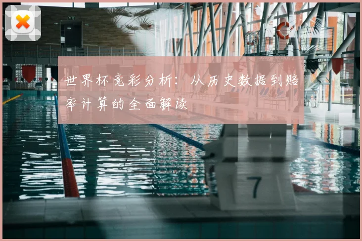 世界杯竞彩分析:从历史数据到赔率计算的全面解读