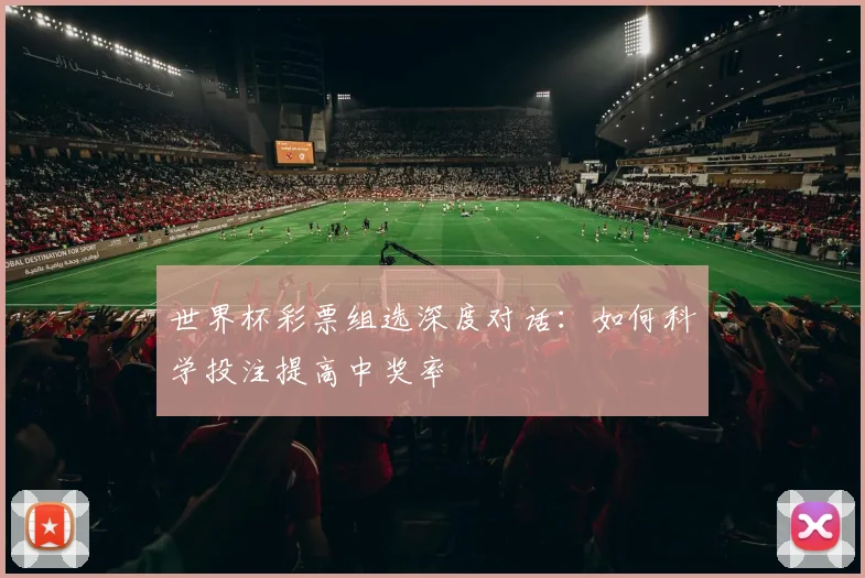 世界杯彩票组选深度对话：如何科学投注提高中奖率