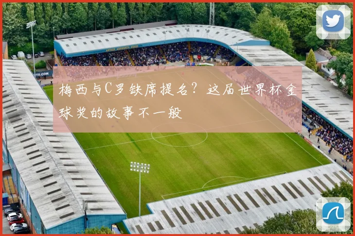 梅西与C罗缺席提名？这届世界杯金球奖的故事不一般