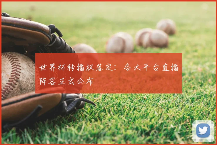 世界杯转播权落定:各大平台直播阵容正式公布