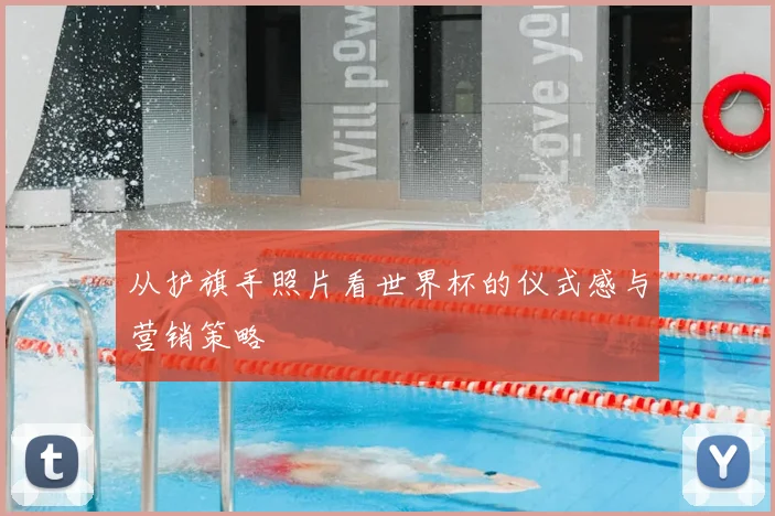 从护旗手照片看世界杯的仪式感与营销策略